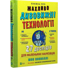 Книжка про жахливо дивовижні технології: 27 експериментів для маленьких науковців