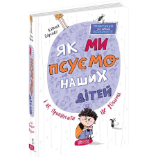 Книга Як ми псуємо наших дітей і як припинити це робити.