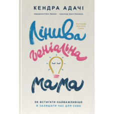 Книга Лінива геніальна мама. Як встигати найголовніше і залишати час для себе. Кендра Адачі