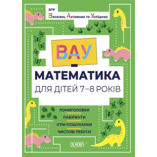 ВАУ математика для дітей 7-8 років. Ломиголовки, лабіринти, ігри-пошуканки, числові ребуси