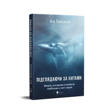 Книга Підглядаючи за китами : Минуле, сьогодення та майбутнє найбільших у світі тварин. Нік Пайєнсон