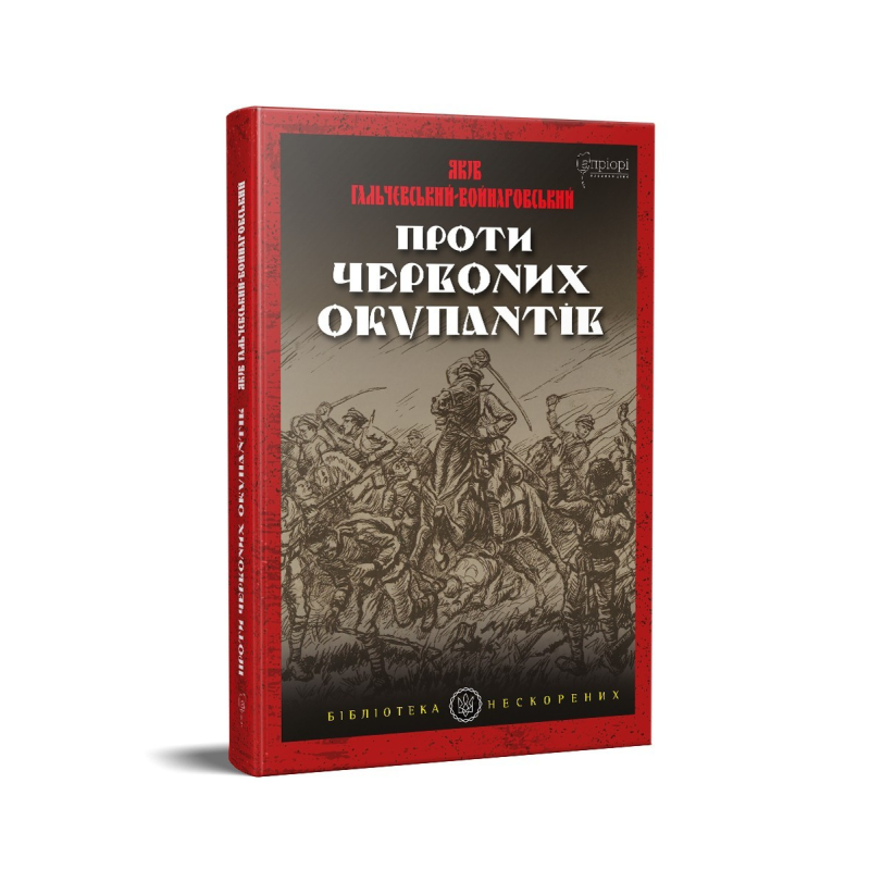 Книга Проти червоних окупантів : в 2-х частинах / Яків Гальчевський-Войнаровський. Серія Бібліотека нескорених