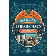 Книга Справа часу. Чого мене навчило мистецтво варити пиво.Нік Міллер (м`яка обкладинка)