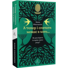 Книга А тепер і спитати немає в кого... Як дослідити історію свого роду? Анна Ніколаєва (м`яка обкладинка)