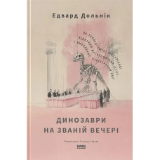 Книга Динозаври на званій вечері. Як ексцентричні вікторіанці відкрили доісторичних істот і випадково перевернули світ