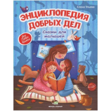 Енциклопедія добрих справ: казки для малюків Олена Ульєва (російською мовою)
